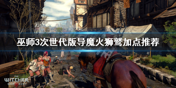 《巫师3次世代版》导魔火狮鹫流加点 导魔火狮鹫加点推荐