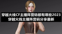 穿越火线CF主播阵营码都有哪些2023-穿越火线主播阵营码分享全新