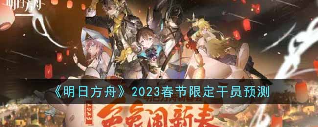 《明日方舟》2023春节限定干员预测