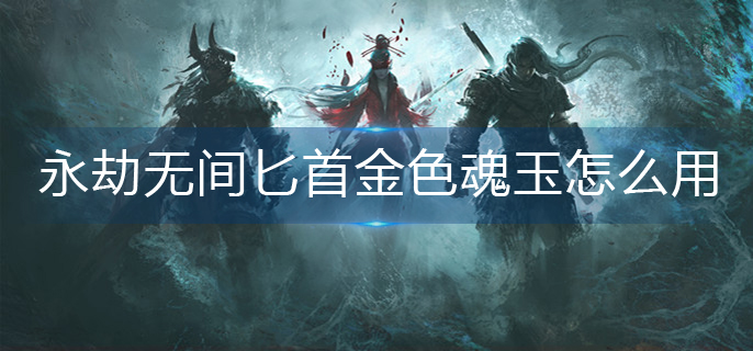 永劫无间匕首金色魂玉怎么用