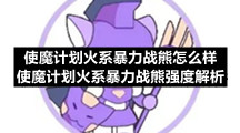 使魔计划火系暴力战熊怎么样-使魔计划火系暴力战熊强度解析