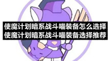 使魔计划暗系战斗喵装备怎么选择-使魔计划暗系战斗喵装备选择推荐