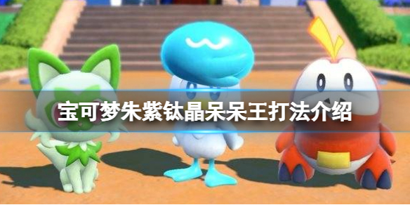 《宝可梦朱紫》钛晶呆呆王怎么打？钛晶呆呆王打法介绍