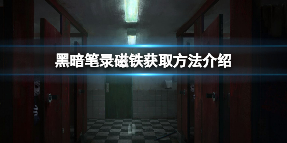 《黑暗笔录》磁铁怎么拿？磁铁获取方法介绍