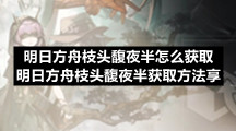 明日方舟枝头馥夜半怎么获取-明日方舟枝头馥夜半获取方法