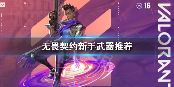 《无畏契约》新手用什么武器？新手武器推荐