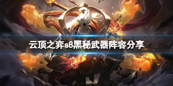 《云顶之弈》s8黑秘武器怎么玩？s8黑秘武器阵容分享