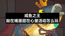 咸鱼之王酸在嘴里甜在心里活动怎么玩