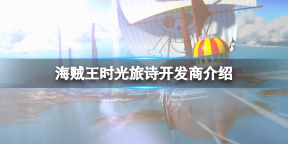 《海贼王时光旅诗》是哪个做的？游戏开发商介绍