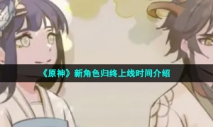 《原神》新角色归终上线时间介绍