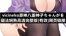 vicineko原神八重神子ちゃんがを腿法娴熟高清完整版[有效]网页链接