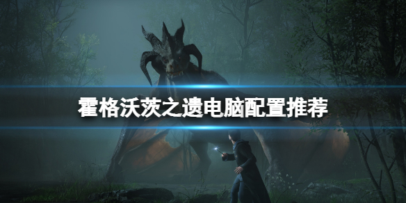 《霍格沃茨之遗》电脑配置推荐 pc配置要求是什么？