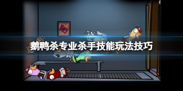 《鹅鸭杀》专业杀手技能玩法技巧 专业杀手怎么玩？