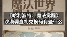 《哈利波特：魔法觉醒》沙漠调查礼兑换码有些什么
