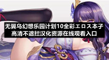 无翼乌幻想乐园计划10全彩エロス本孑高清不遮拦汉化资源在线观看入口