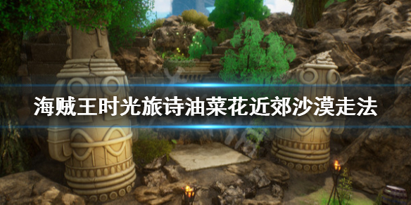 《海贼王时光旅诗》油菜花沙漠怎么走？油菜花近郊沙漠走法
