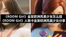 《ROOM-Girl》金发欧洲风美少女怎么捏-《ROOM-Girl》人物卡金发欧洲风美少女分享