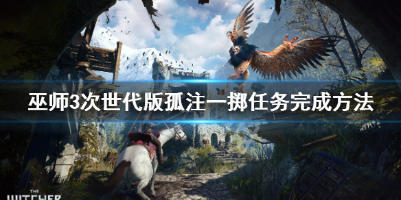 《巫师3次世代版》孤注一掷莎莎帮不帮？孤注一掷任务完成方法