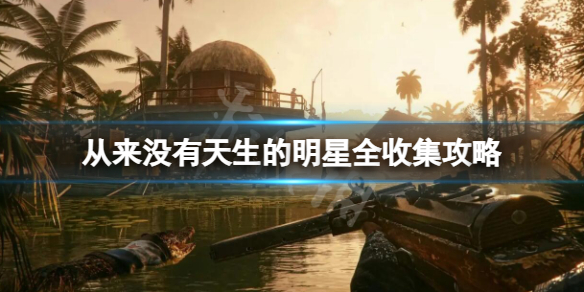 《孤岛惊魂6》从来没有天生的明星收集 从来没有天生的明星全收集攻略