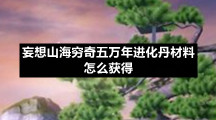 妄想山海穷奇五万年进化丹材料怎么获得