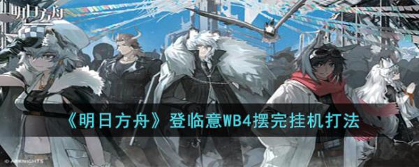 明日方舟登临意WB4摆完挂机怎么打