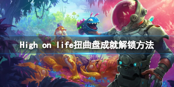 《High on life》扭曲盘怎么获得？扭曲盘成就解锁方法