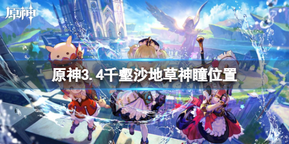 《原神》3.4千壑沙地草神瞳位置 3.4千壑沙地草神瞳收集攻略