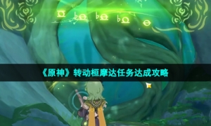 《原神》转动桓摩达任务达成策略