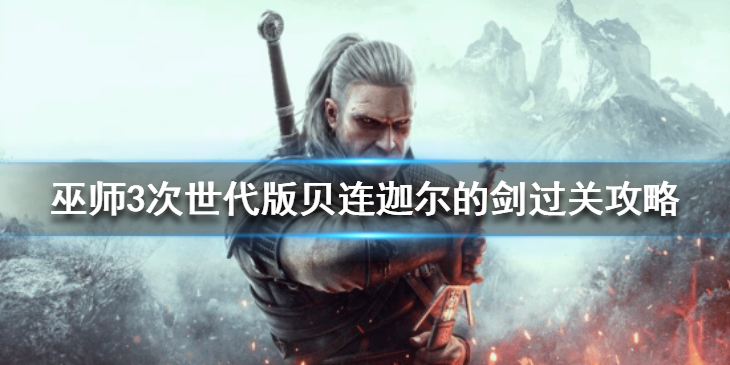 《巫师3次世代版》贝连迦尔的剑任务怎么做？贝连迦尔的剑过关攻略
