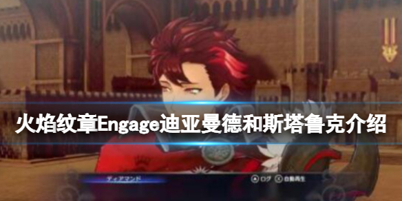 《火焰纹章Engage》迪亚曼德怎么样？迪亚曼德和斯塔鲁克介绍