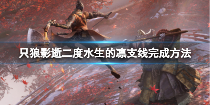《只狼影逝二度》水生的凛支线怎么完成？水生的凛支线完成方法