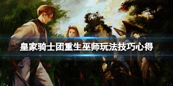 《皇家骑士团重生》巫师怎么玩？巫师玩法技巧心得