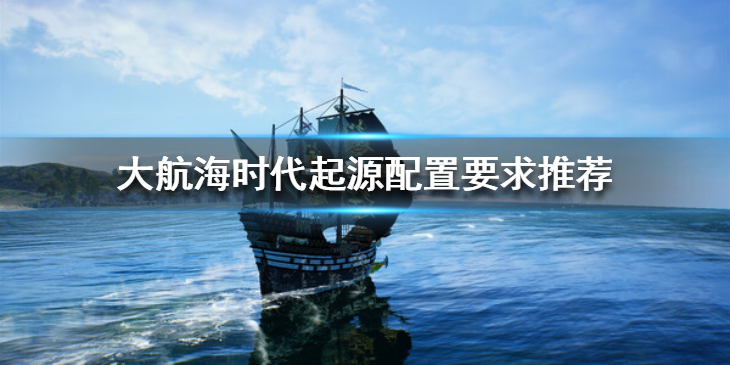 《大航海时代起源》配置要求高吗？配置要求推荐