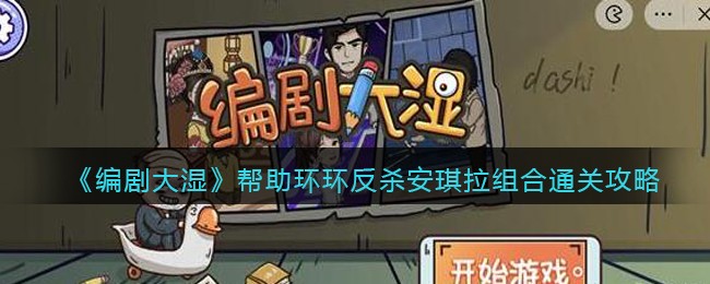 《编剧大湿》帮助环环反杀安琪拉组合通关攻略
