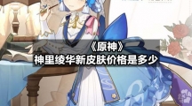 《原神》神里绫华新皮肤价格是多少
