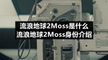 流浪地球2Moss是什么-流浪地球2Moss身份介绍