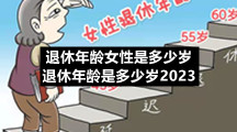 退休年龄女性是多少岁-退休年龄是多少岁2023
