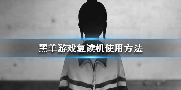 《黑羊》游戏复读机怎么用？复读机使用方法