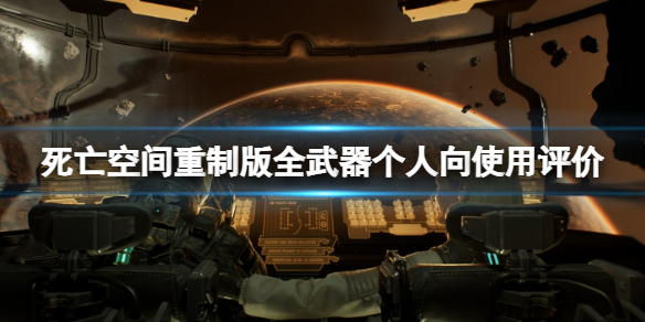 《死亡空间重制版》什么武器好用？全武器使用评价