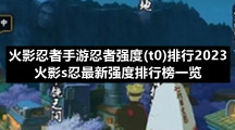 火影忍者手游忍者强度(t0)排行2023-火影s忍全新强度排行榜一览