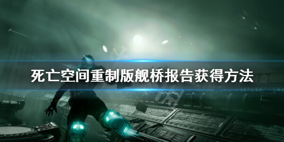 《死亡空间重制版》在舰桥上找到报告怎么做？舰桥报告获得方法