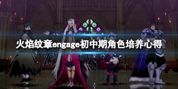 火焰纹章engage后期角色怎么培养