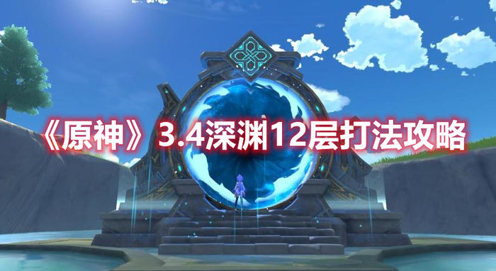 原神3.4深渊12层打法攻略