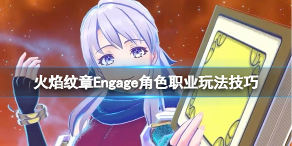 火焰纹章Engage角色职业玩法技巧角色职业怎么选