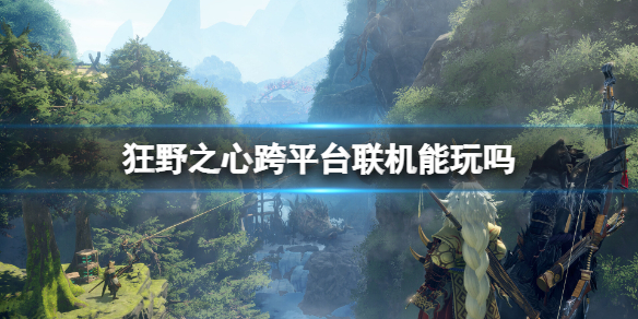 《狂野之心》跨平台联机能玩吗？最多几人玩？