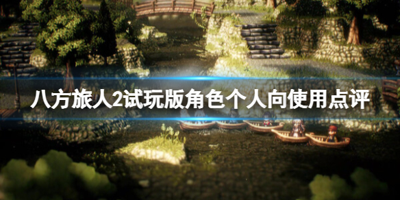 《八方旅人2》试玩版角色个人向使用点评 试玩版角色怎么样