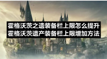霍格沃茨之遗装备栏上限怎么提升-霍格沃茨遗产装备栏上限增加方法