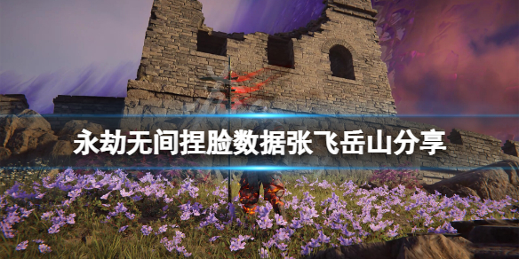 《永劫无间》捏脸数据张飞岳山分享 张飞岳山怎么捏？
