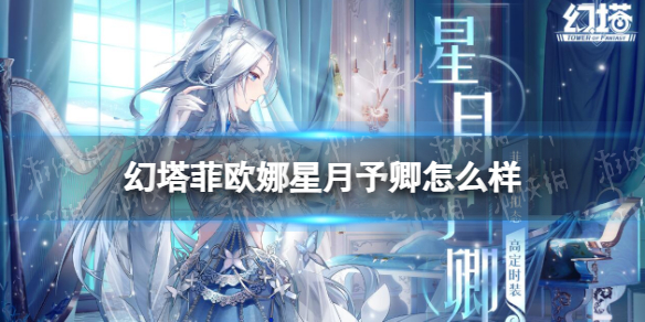 《幻塔》菲欧娜星月予卿怎么样-菲欧娜高定星月予卿