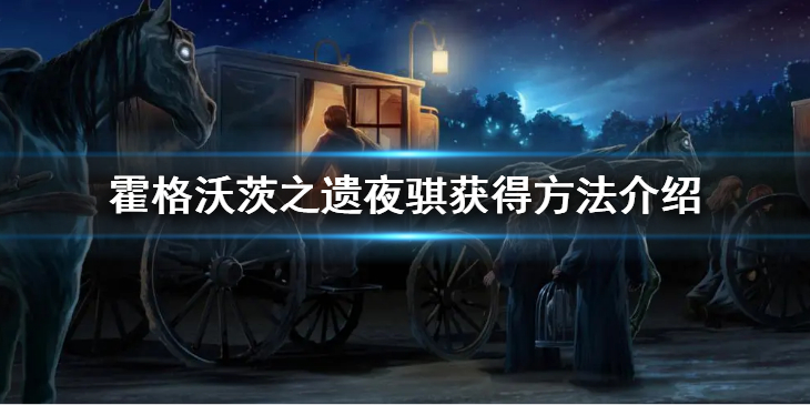 《霍格沃茨之遗》夜骐怎么获得？霍格沃茨之遗夜骐获得方法介绍